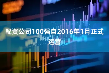 配资公司100强自2016年1月正式运营
