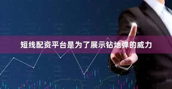 短线配资平台是为了展示钻地弹的威力