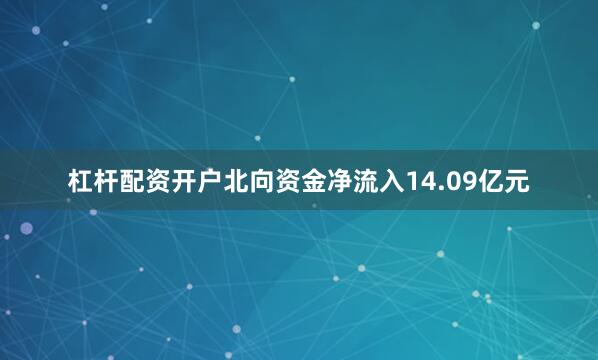 杠杆配资开户北向资金净流入14.09亿元