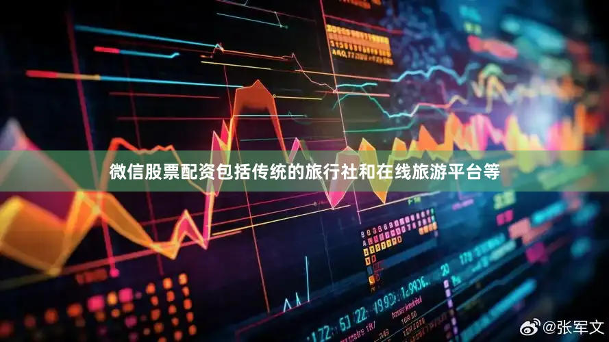 微信股票配资包括传统的旅行社和在线旅游平台等