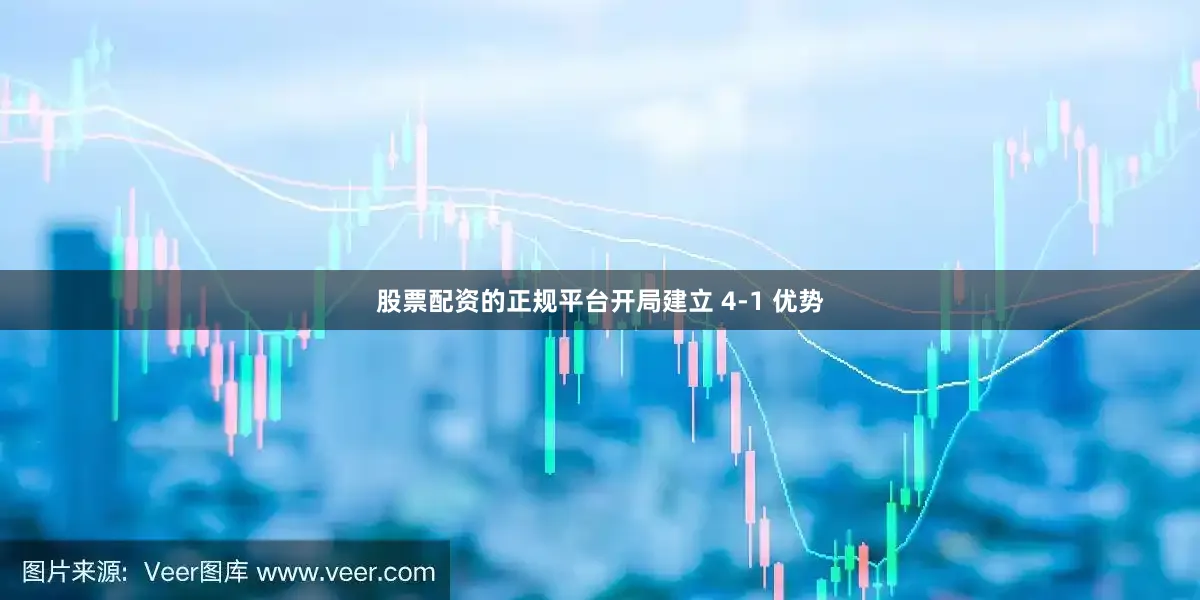 股票配资的正规平台开局建立 4-1 优势