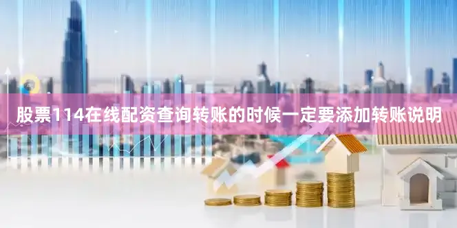 股票114在线配资查询转账的时候一定要添加转账说明